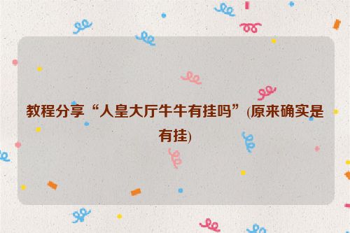 教程分享“人皇大厅牛牛有挂吗”(原来确实是有挂)