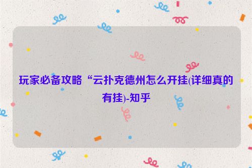 玩家必备攻略“云扑克德州怎么开挂(详细真的有挂)-知乎