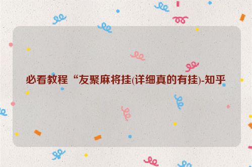 必看教程“友聚麻将挂(详细真的有挂)-知乎