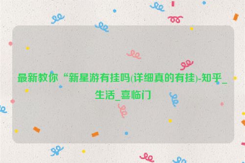 最新教你“新星游有挂吗(详细真的有挂)-知乎_生活_喜临门