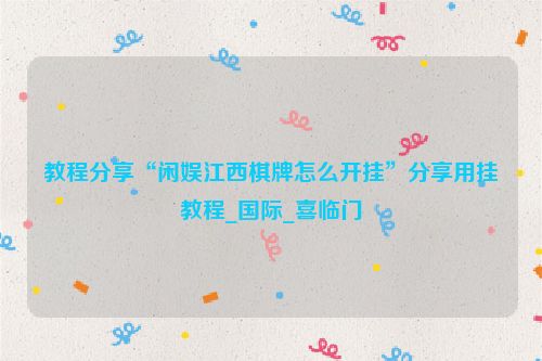 教程分享“闲娱江西棋牌怎么开挂”分享用挂教程_国际_喜临门