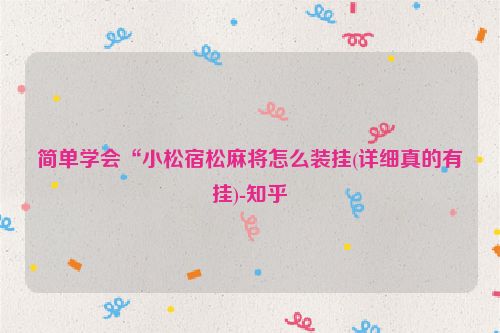 简单学会“小松宿松麻将怎么装挂(详细真的有挂)-知乎