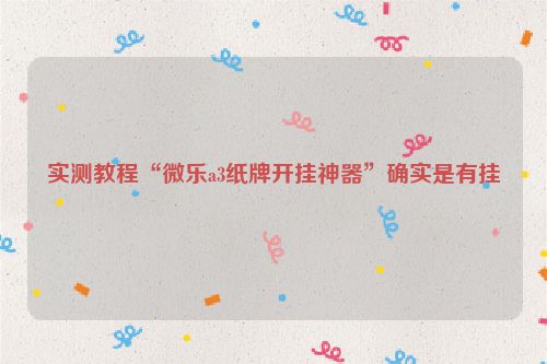 实测教程“微乐a3纸牌开挂神器”确实是有挂