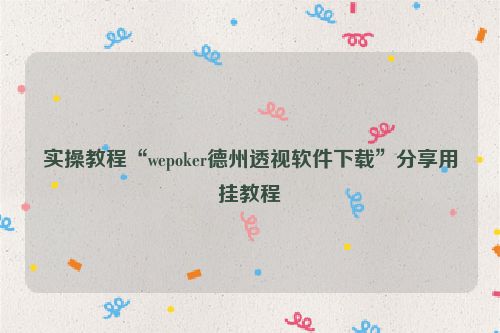 实操教程“wepoker德州透视软件下载”分享用挂教程