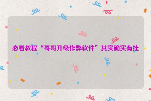 必看教程“哥哥升级作弊软件”其实确实有挂