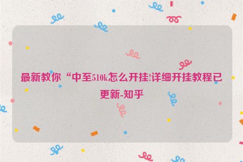 最新教你“中至510k怎么开挂!详细开挂教程已更新-知乎