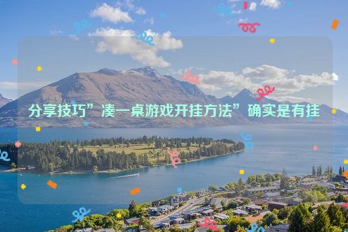 分享技巧”凑一桌游戏开挂方法”确实是有挂