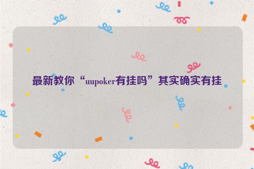 最新教你“uupoker有挂吗”其实确实有挂