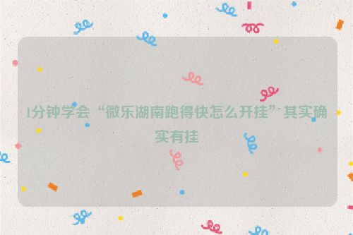 1分钟学会“微乐湖南跑得快怎么开挂”其实确实有挂