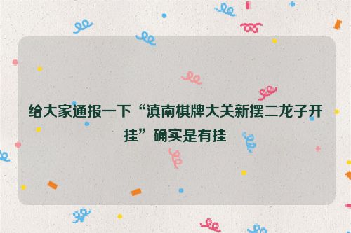 给大家通报一下“滇南棋牌大关新摆二龙子开挂”确实是有挂