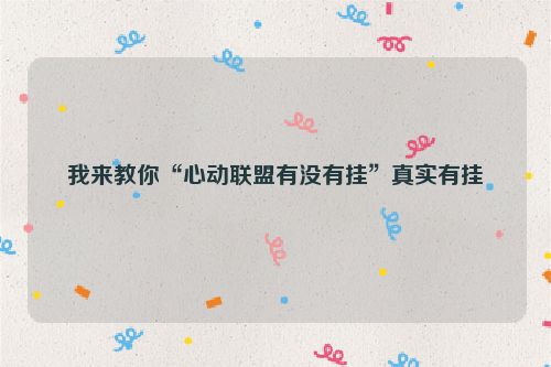 我来教你“心动联盟有没有挂”真实有挂