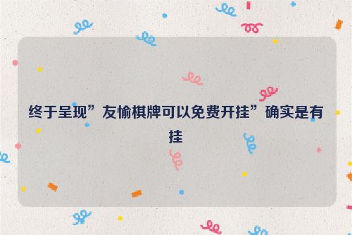 终于呈现”友愉棋牌可以免费开挂”确实是有挂