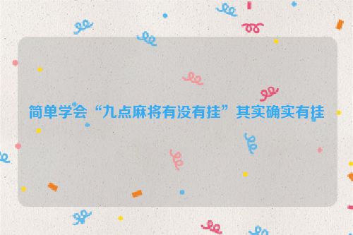 简单学会“九点麻将有没有挂”其实确实有挂