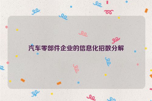 汽车零部件企业的信息化招数分解