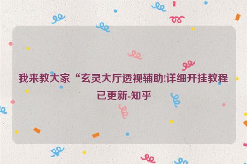 我来教大家“玄灵大厅透视辅助!详细开挂教程已更新-知乎