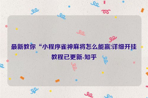 最新教你“小程序雀神麻将怎么能赢!详细开挂教程已更新-知乎