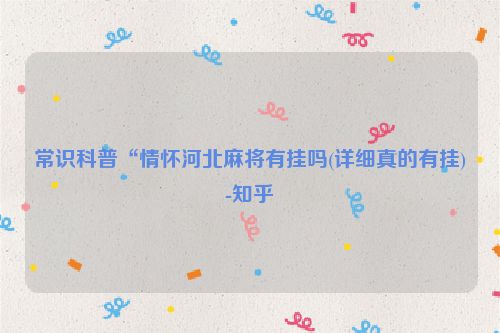 常识科普“情怀河北麻将有挂吗(详细真的有挂)-知乎