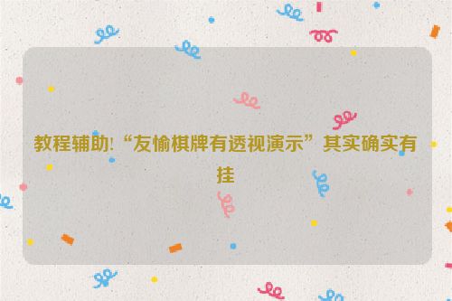 教程辅助!“友愉棋牌有透视演示”其实确实有挂