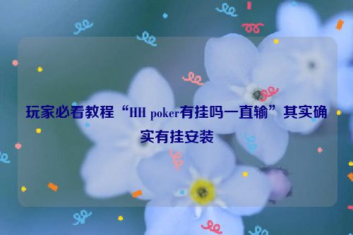 玩家必看教程“HH poker有挂吗一直输”其实确实有挂安装