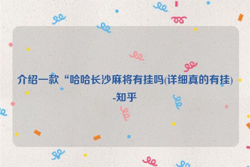 介绍一款“哈哈长沙麻将有挂吗(详细真的有挂)-知乎