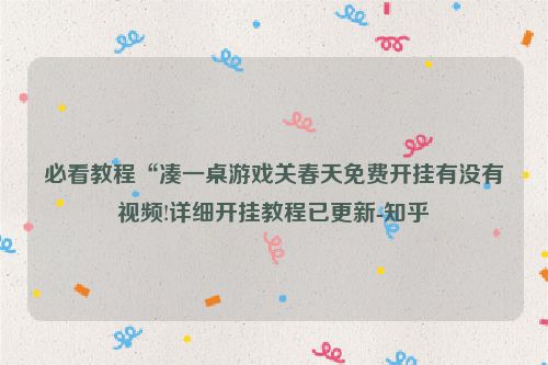 必看教程“凑一桌游戏关春天免费开挂有没有视频!详细开挂教程已更新-知乎