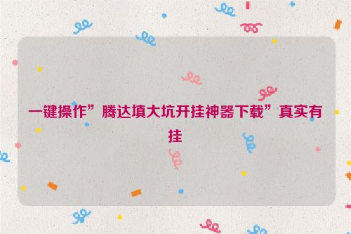 一键操作”腾达填大坑开挂神器下载”真实有挂