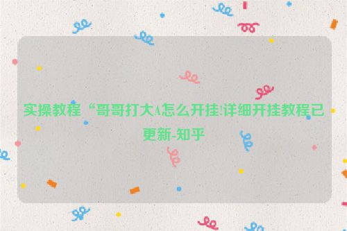 实操教程“哥哥打大A怎么开挂!详细开挂教程已更新-知乎