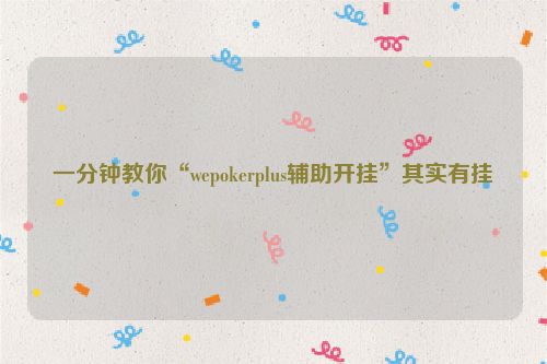一分钟教你“wepokerplus辅助开挂”其实有挂