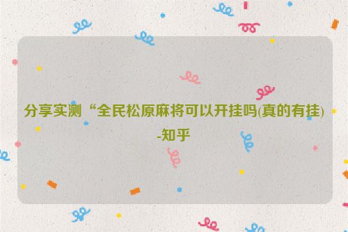 分享实测“全民松原麻将可以开挂吗(真的有挂)-知乎