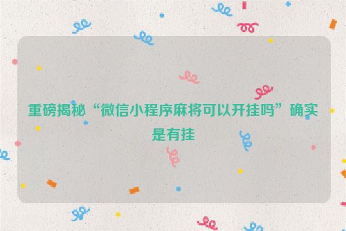 重磅揭秘“微信小程序麻将可以开挂吗”确实是有挂