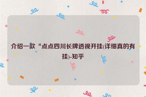 介绍一款“点点四川长牌透视开挂(详细真的有挂)-知乎