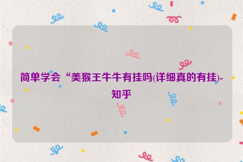 简单学会“美猴王牛牛有挂吗(详细真的有挂)-知乎