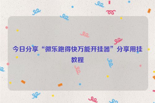 今日分享“微乐跑得快万能开挂器”分享用挂教程