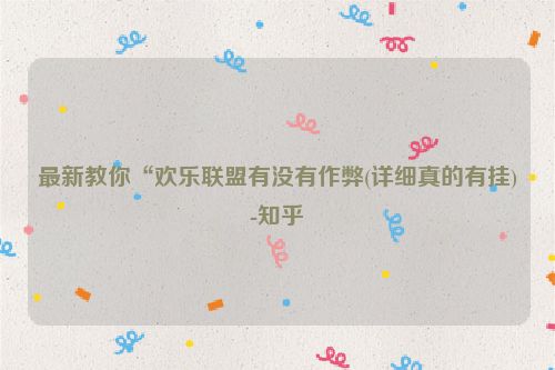 最新教你“欢乐联盟有没有作弊(详细真的有挂)-知乎