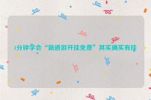 1分钟学会“新道游开挂免费”其实确实有挂