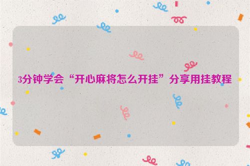 3分钟学会“开心麻将怎么开挂”分享用挂教程