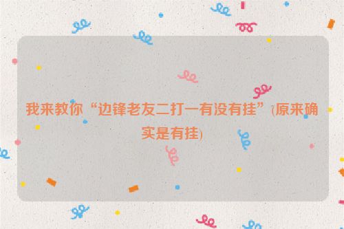 我来教你“边锋老友二打一有没有挂”(原来确实是有挂)