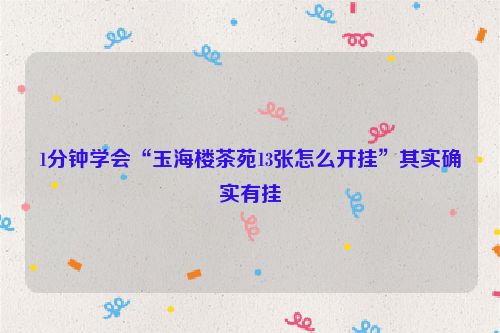 1分钟学会“玉海楼茶苑13张怎么开挂”其实确实有挂