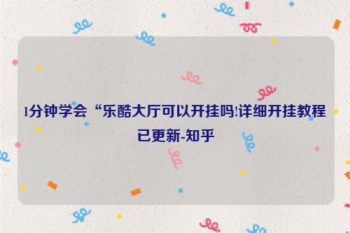 1分钟学会“乐酷大厅可以开挂吗!详细开挂教程已更新-知乎