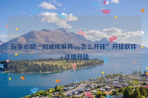 玩家必款“同城搓麻将app怎么开挂”开挂软件+详细开挂