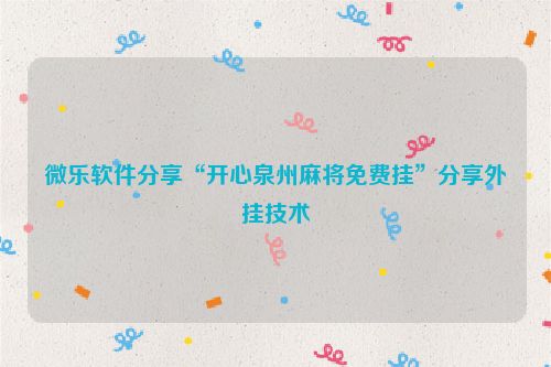 微乐软件分享“开心泉州麻将免费挂”分享外挂技术