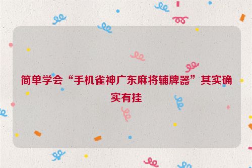 简单学会“手机雀神广东麻将辅牌器”其实确实有挂