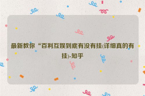 最新教你“百利互娱到底有没有挂(详细真的有挂)-知乎