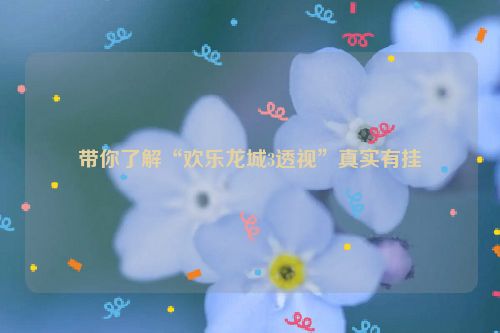带你了解“欢乐龙城3透视”真实有挂