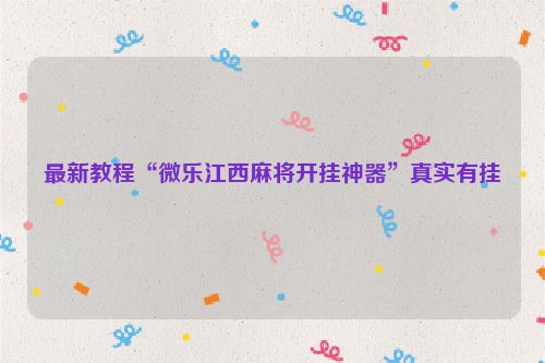 最新教程“微乐江西麻将开挂神器”真实有挂