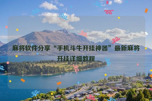麻将软件分享“手机斗牛开挂神器”最新麻将开挂详细教程