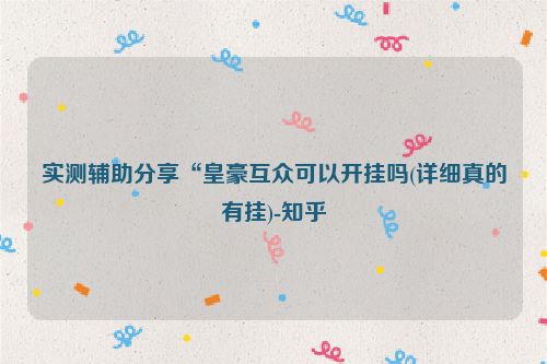 实测辅助分享“皇豪互众可以开挂吗(详细真的有挂)-知乎