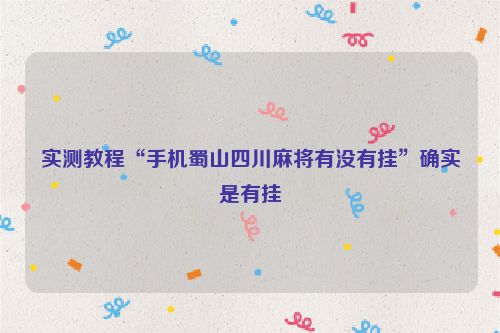 实测教程“手机蜀山四川麻将有没有挂”确实是有挂