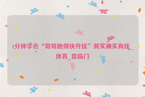 1分钟学会“哥哥跑得快开挂”其实确实有挂_体育_喜临门