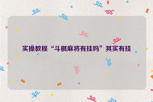 实操教程“斗棋麻将有挂吗”其实有挂